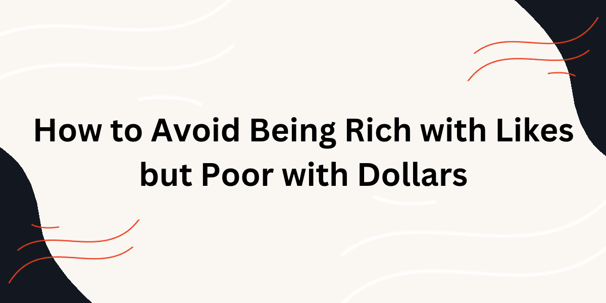 how-to-avoid-being-rich-with-likes-but-poor-with-dollars